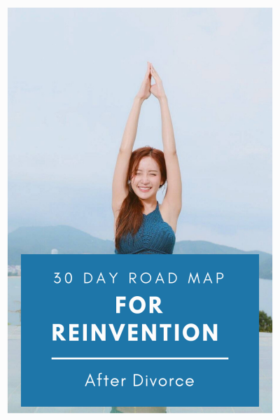 Reinvention After Divorce – Your 30 Day Road Map To Life After Divorce