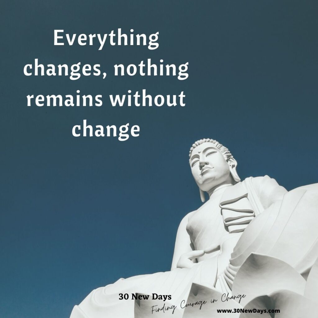Everything changes, nothing remains without change