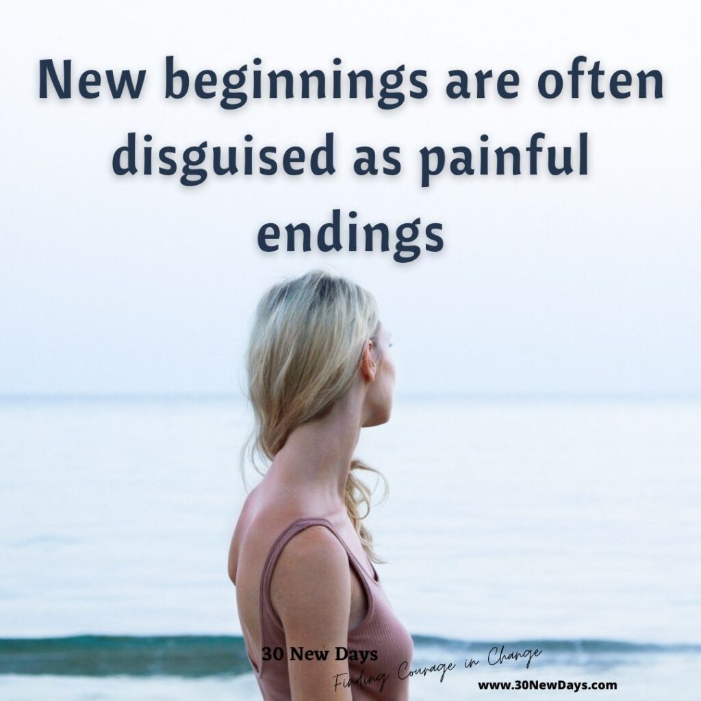 New beginnings are often disguised as painful endings